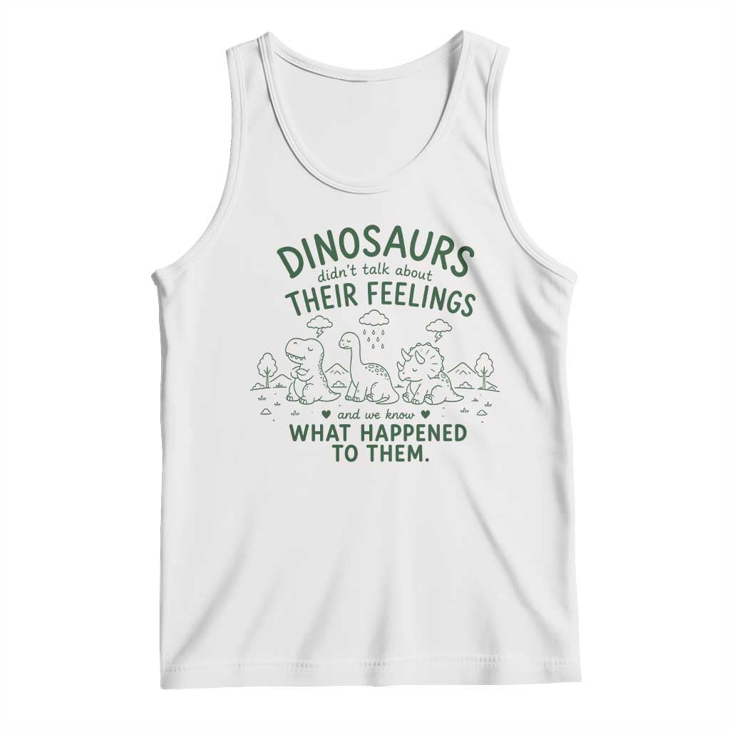 Funny Psychology Lover Tank Top Dinosaurs Didnt Talk About Their Feelings Mental Health Therapist TS10 White Print Your Wear