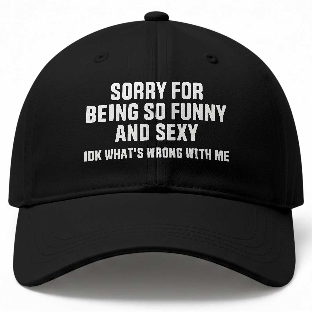 Sorry For Being So Funny And Sexy IDK Whats Wrong With Me Baseball Cap Humorous Self Love Meme Aesthetic