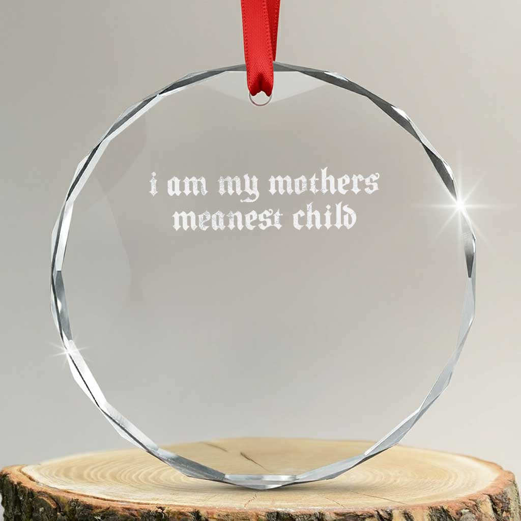 I Am My Mothers Meanest Child Funny Family Dark Humor Crystal Glass Ornament Alternative Gen Z Sarcastic Daughter Son Aesthetic
