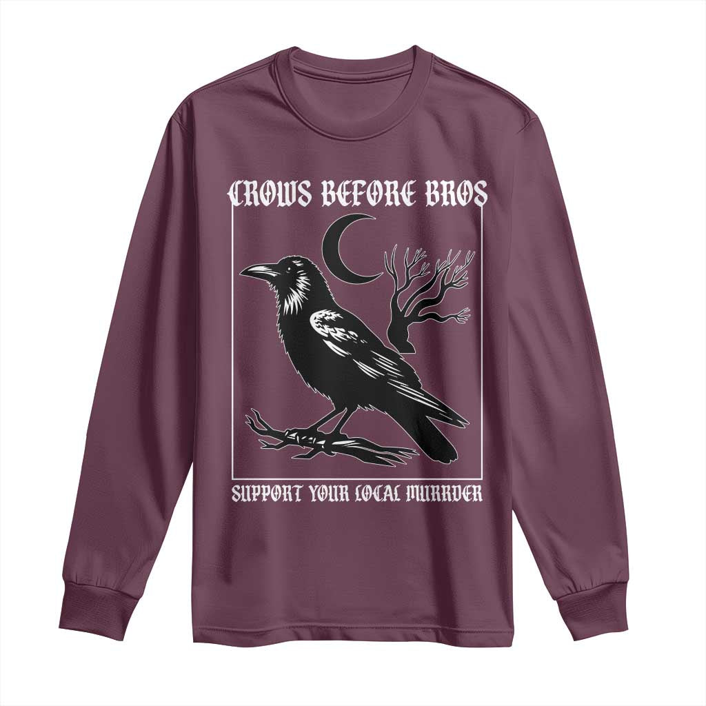 Crows Before Bros Support Your Local Murder Long Sleeve Shirt Funny Crow Lovers TS10 Maroon Print Your Wear