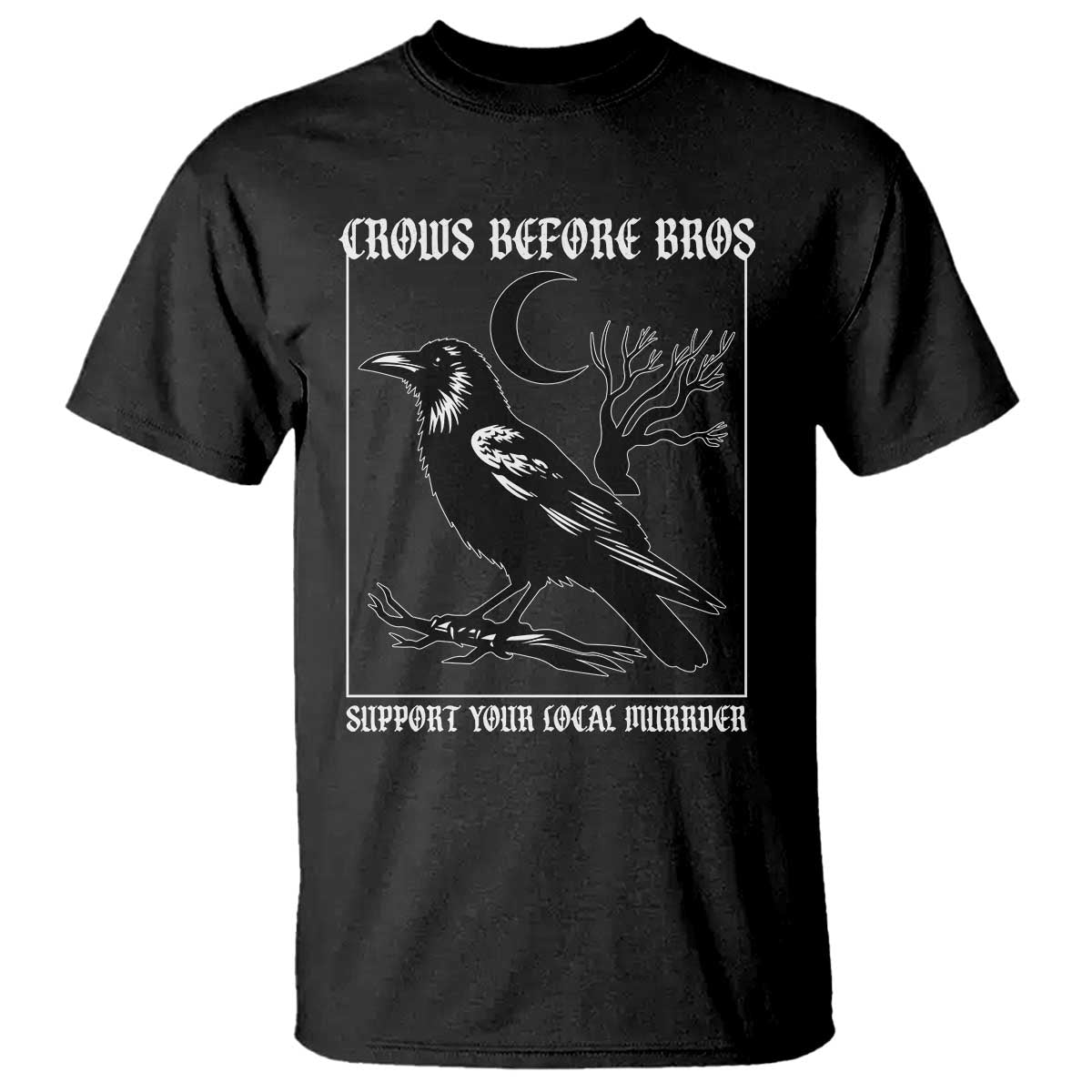 Crows Before Bros Support Your Local Murder T Shirt Funny Crow Lovers TS10 Black Print Your Wear
