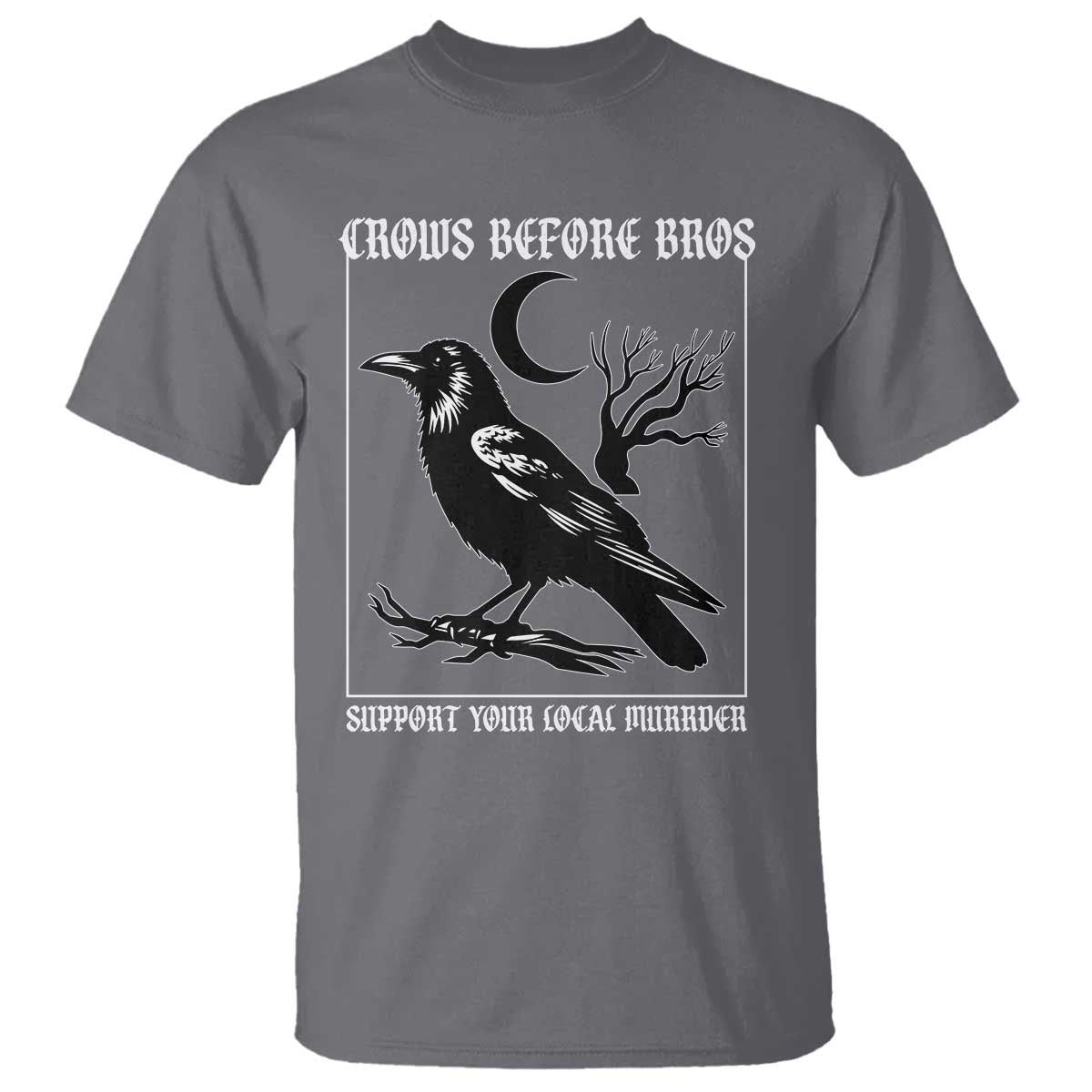 Crows Before Bros Support Your Local Murder T Shirt Funny Crow Lovers TS10 Charcoal Print Your Wear