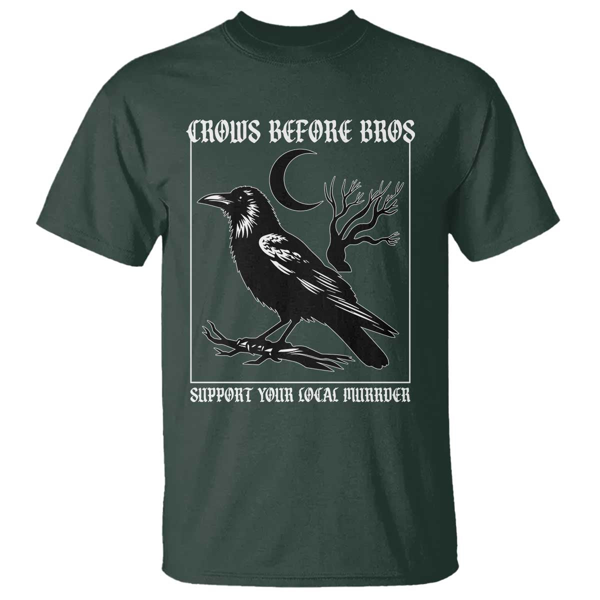 Crows Before Bros Support Your Local Murder T Shirt Funny Crow Lovers TS10 Dark Forest Green Print Your Wear