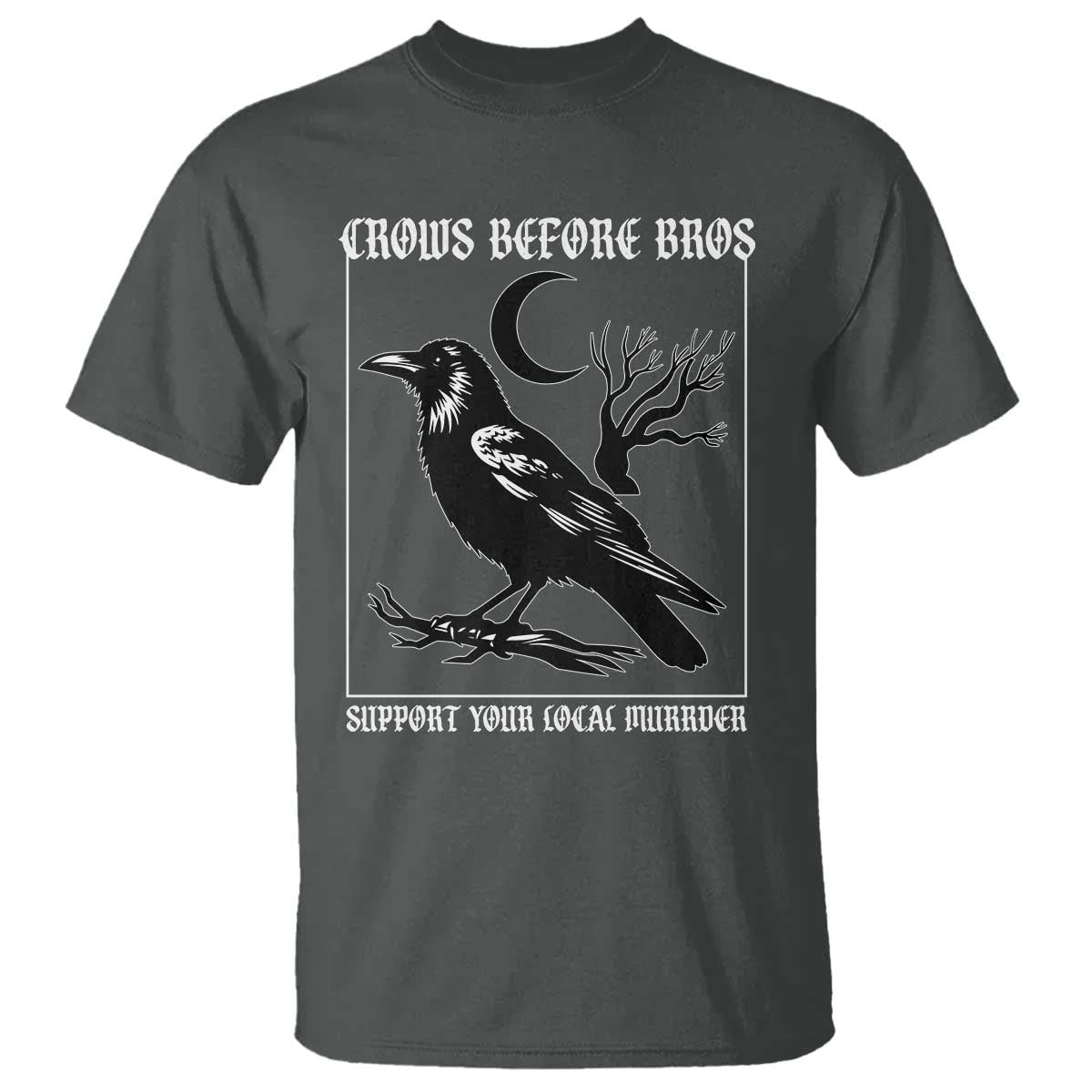 Crows Before Bros Support Your Local Murder T Shirt Funny Crow Lovers TS10 Dark Heather Print Your Wear