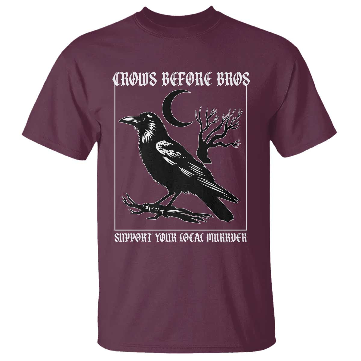 Crows Before Bros Support Your Local Murder T Shirt Funny Crow Lovers TS10 Maroon Print Your Wear