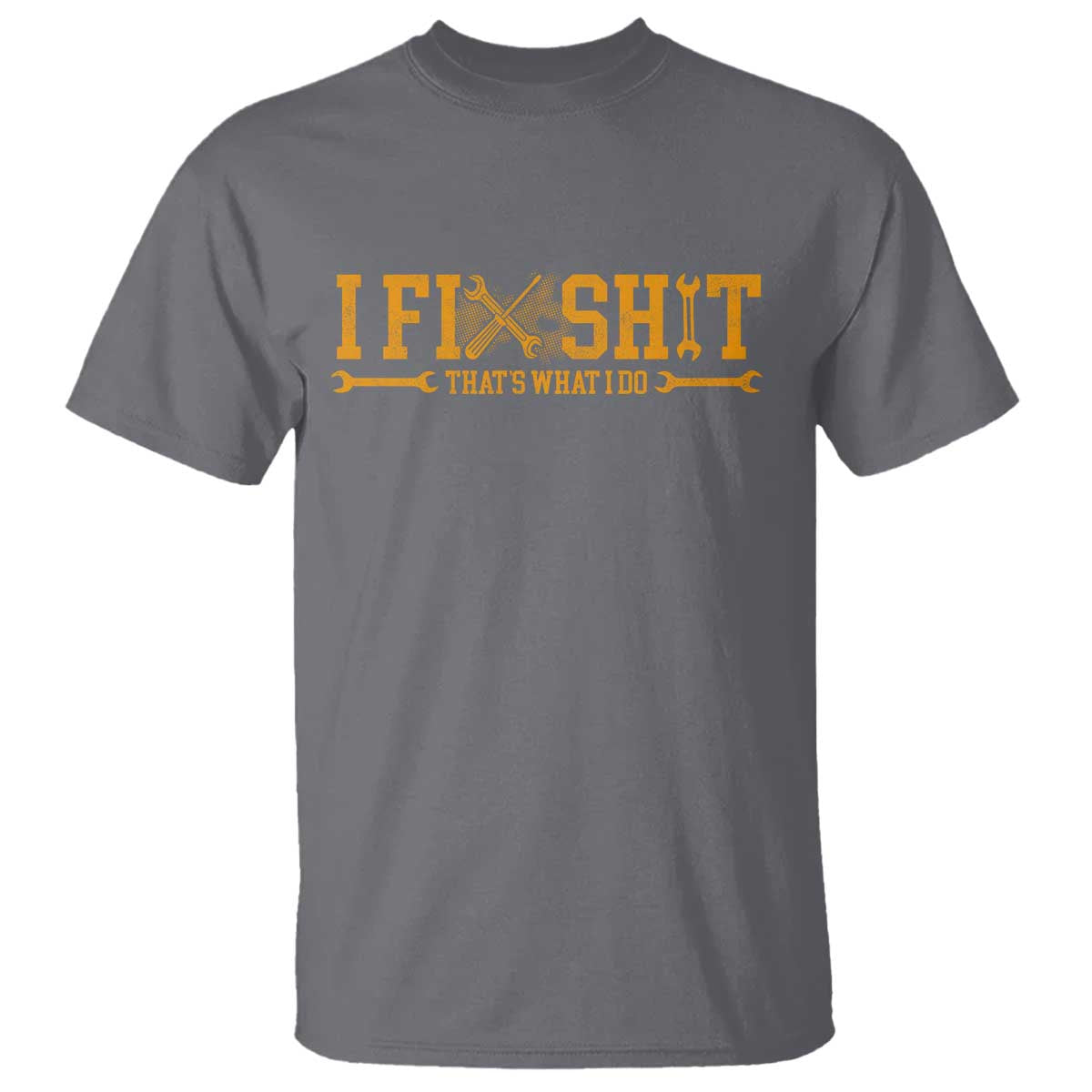 I Fix Shit Thats What I Do T Shirt Funny Dad Grandpa TS10 Charcoal Print Your Wear