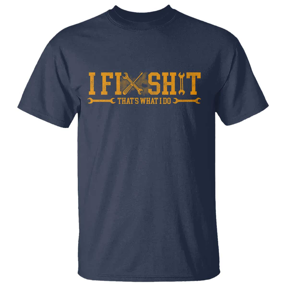 I Fix Shit Thats What I Do T Shirt Funny Dad Grandpa TS10 Navy Print Your Wear