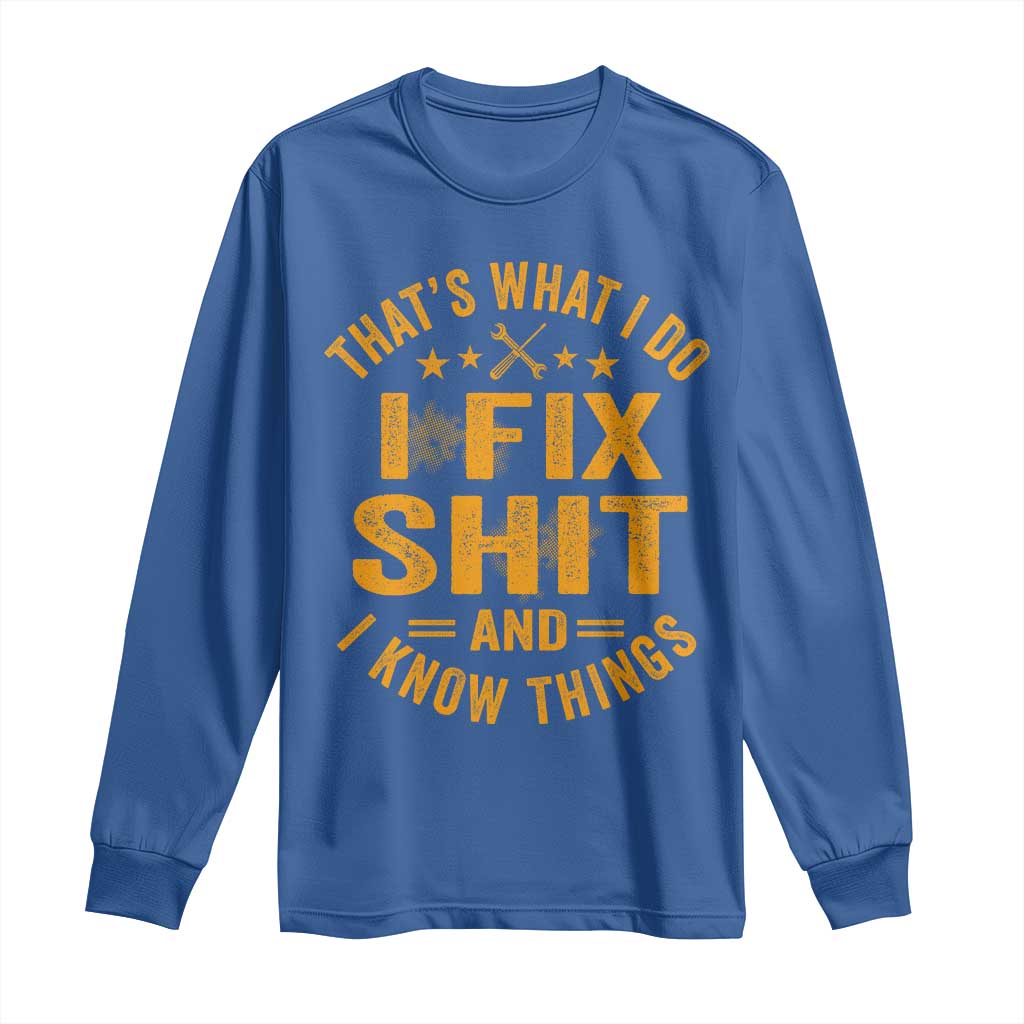 Funny Dad Grandpa Long Sleeve Shirt That's What I Do I Fix Shit And I Know Things TS10 Royal Blue Print Your Wear