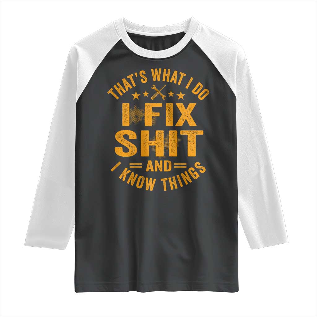 Funny Dad Grandpa Raglan Shirt That's What I Do I Fix Shit And I Know Things TS10 Black White Print Your Wear
