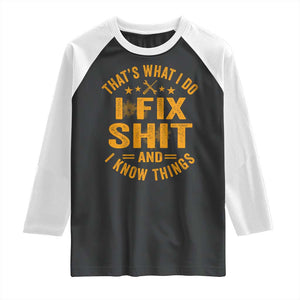 Funny Dad Grandpa Raglan Shirt That's What I Do I Fix Shit And I Know Things TS10 Black White Print Your Wear