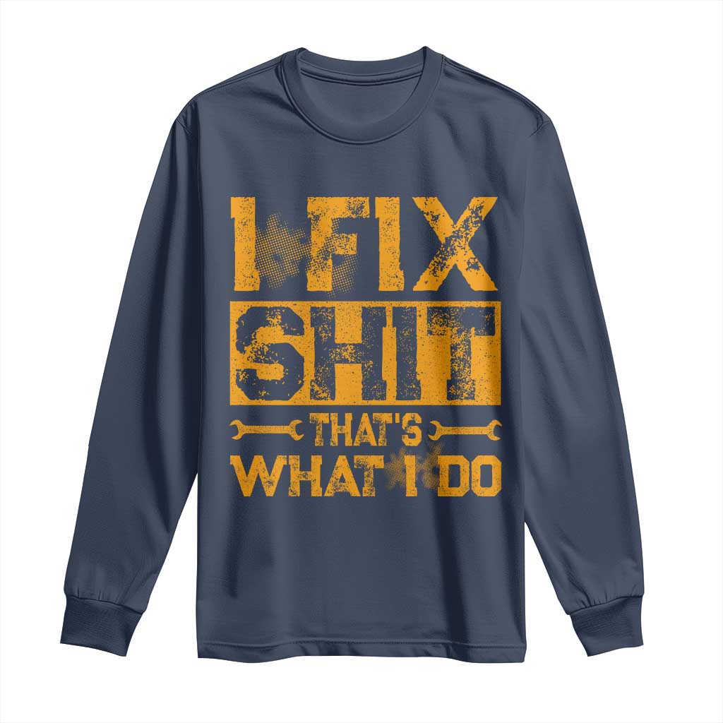 Funny Dad Grandpa Long Sleeve Shirt I Fix Shit Thats What I Do TS10 Navy Print Your Wear