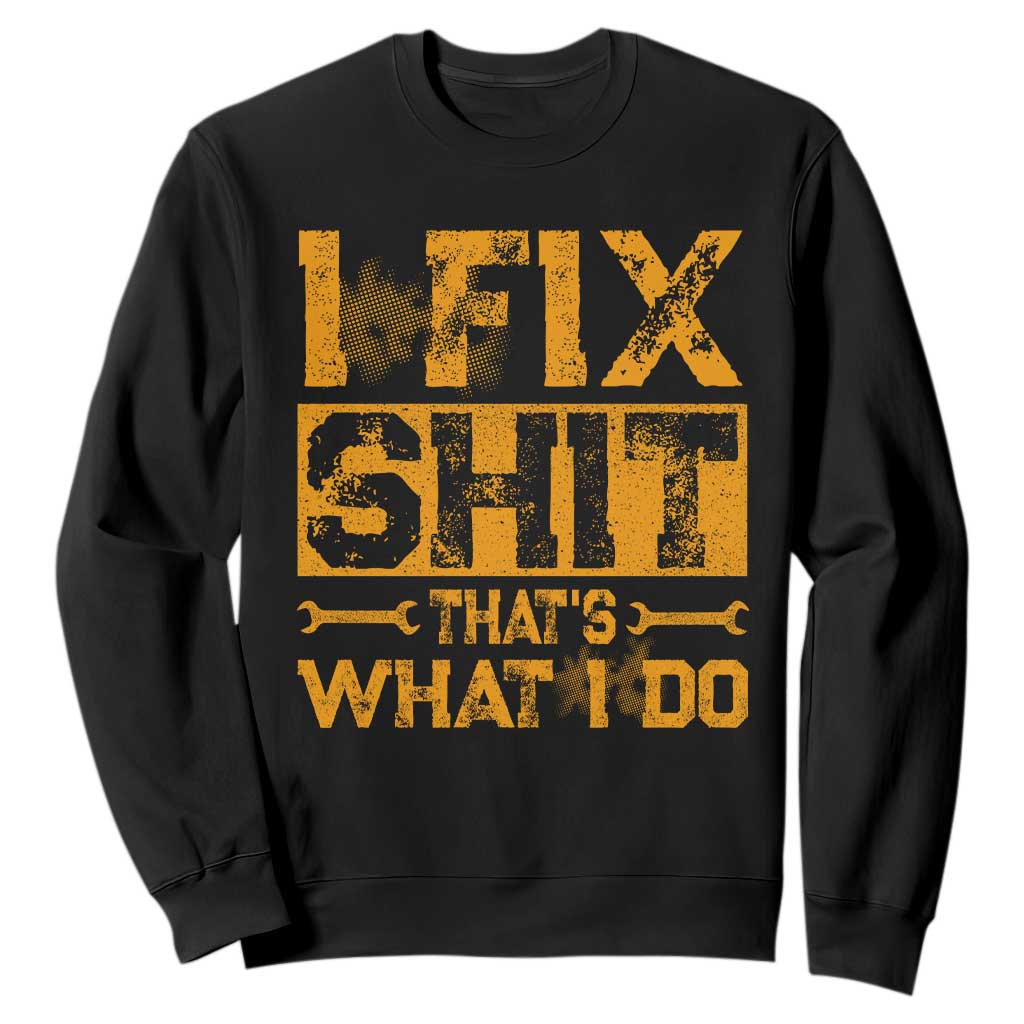 Funny Dad Grandpa Sweatshirt I Fix Shit Thats What I Do TS10 Black Print Your Wear