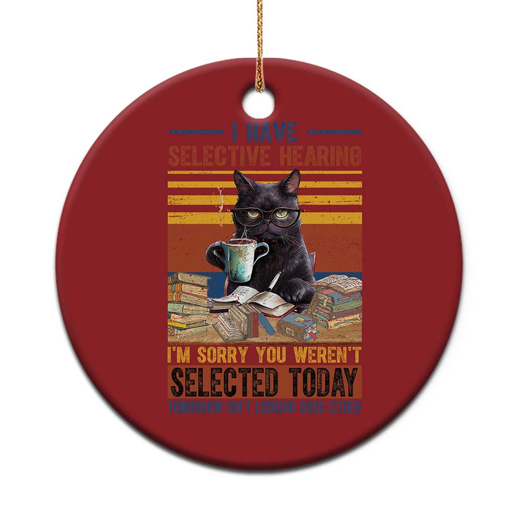 Selected Cat Humor Christmas Ornament Funny I Have Selective Hearing You Werent Vintage TS10 Print Your Wear