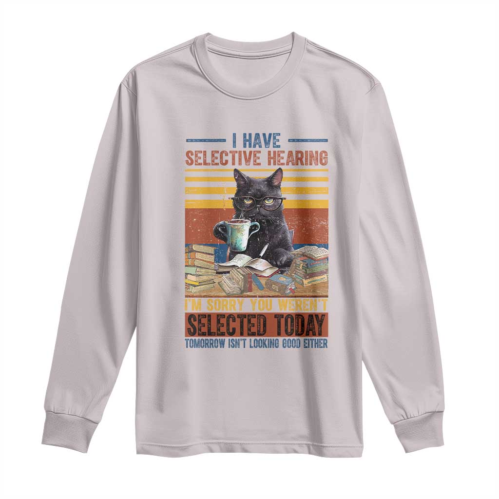 Selected Cat Humor Long Sleeve Shirt Funny I Have Selective Hearing You Werent Vintage TS10 Ice Gray Print Your Wear