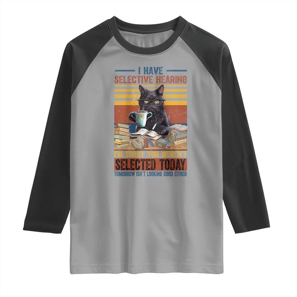 Selected Cat Humor Raglan Shirt Funny I Have Selective Hearing You Werent Vintage TS10 Sport Gray Black Print Your Wear