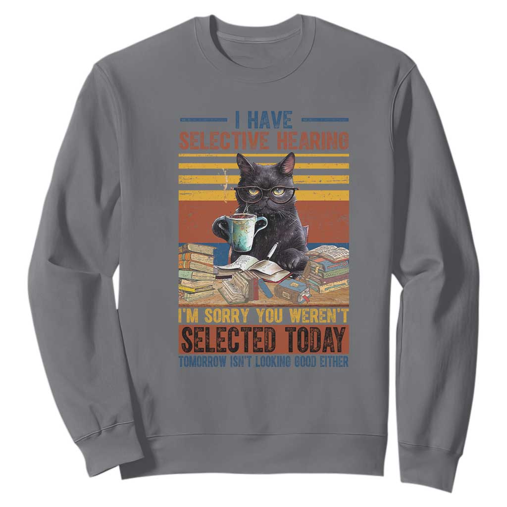 Selected Cat Humor Sweatshirt Funny I Have Selective Hearing You Werent Vintage TS10 Charcoal Print Your Wear