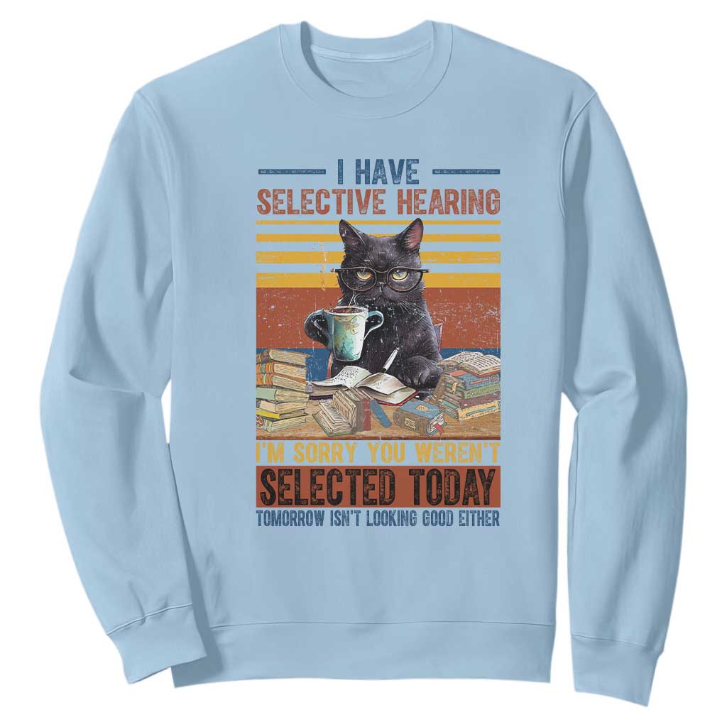 Selected Cat Humor Sweatshirt Funny I Have Selective Hearing You Werent Vintage TS10 Light Blue Print Your Wear