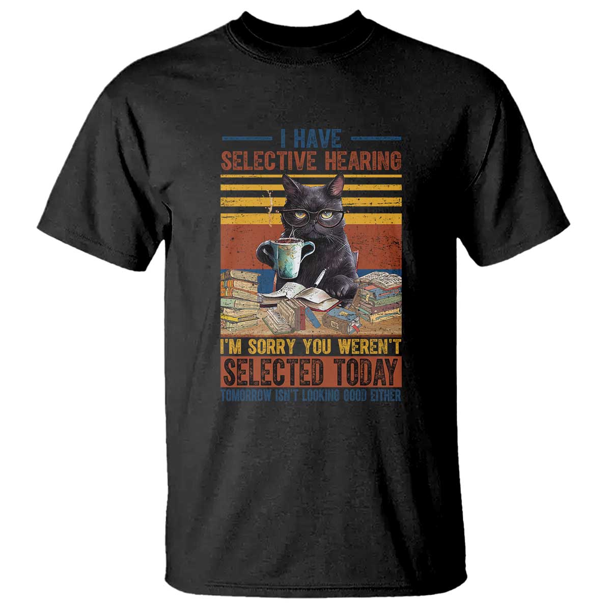 Selected Cat Humor T Shirt Funny I Have Selective Hearing You Werent Vintage TS10 Black Print Your Wear