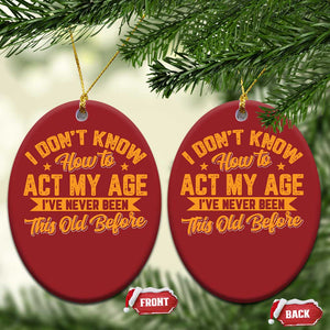 I Don't Know How To Act My Age Christmas Ornament Sarcastic Funny Old Man Saying TS10 Oval Red Print Your Wear