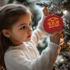 I Don't Know How To Act My Age Christmas Ornament Sarcastic Funny Old Man Saying TS10 Print Your Wear