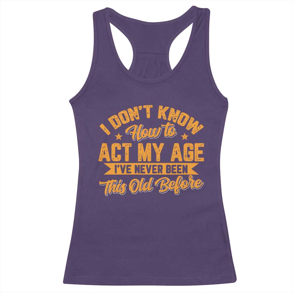 I Don't Know How To Act My Age Racerback Tank Top Sarcastic Funny Old Man Saying TS10 Purple Print Your Wear
