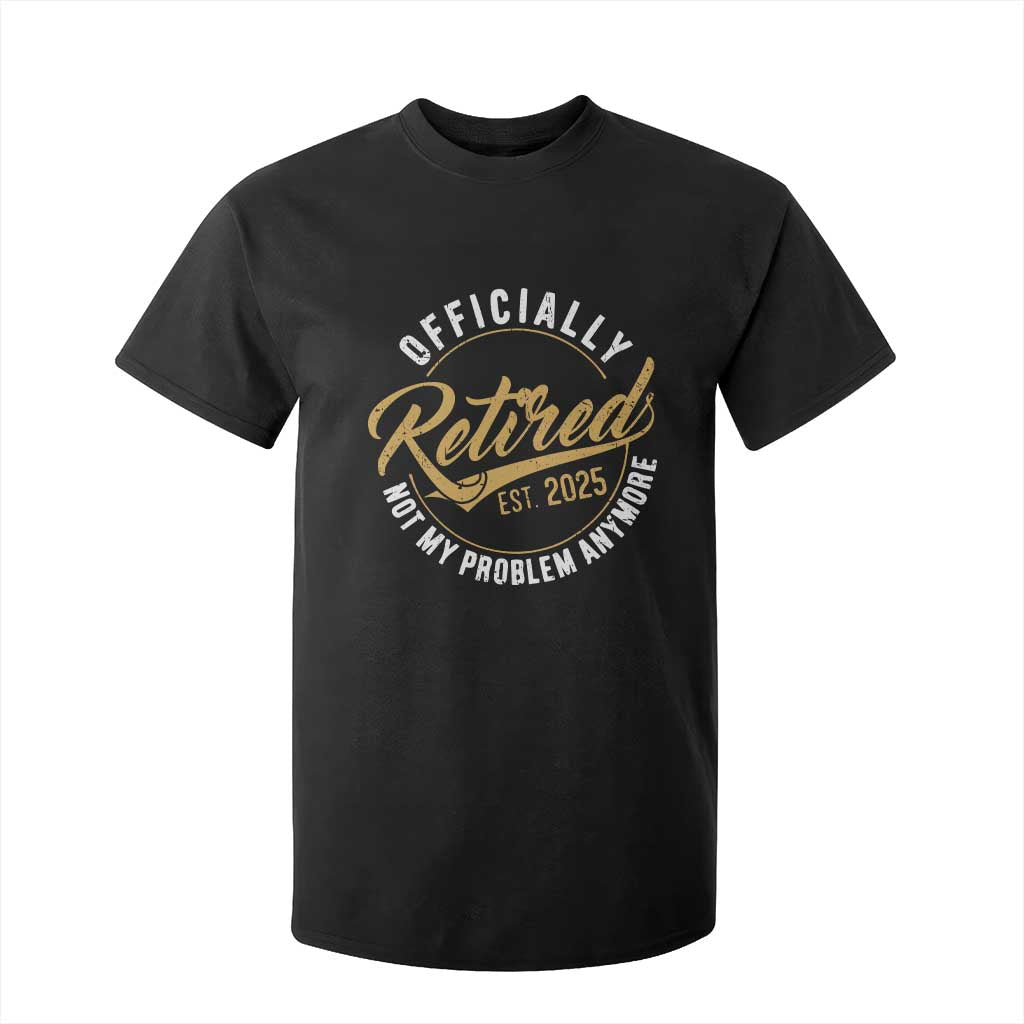 Retired 2025 T Shirt For Kid Funny Retirement Not My Problem Anymore TS10 Black Print Your Wear