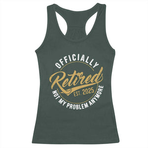 Retired 2025 Racerback Tank Top Funny Retirement Not My Problem Anymore TS10 Dark Forest Green Print Your Wear
