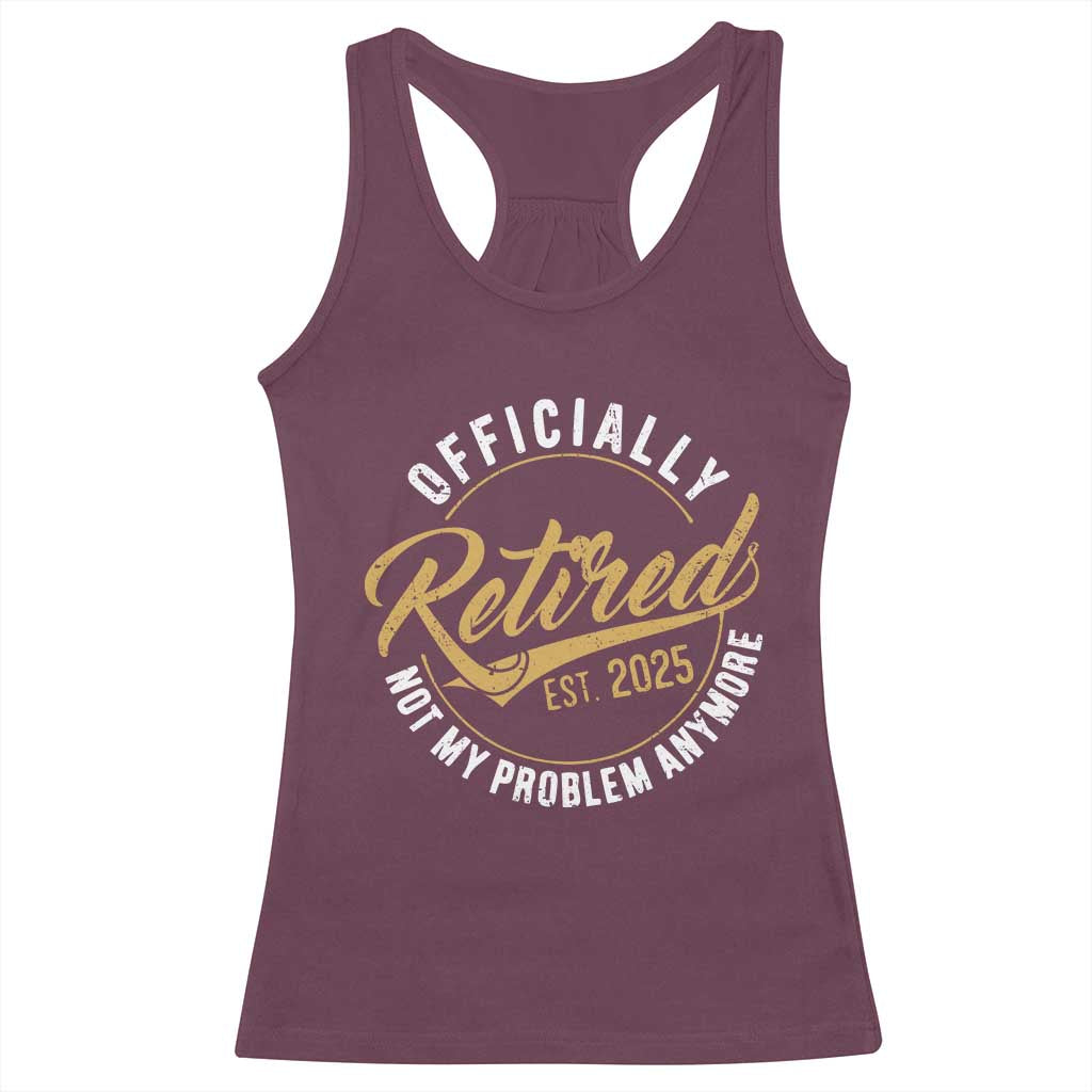 Retired 2025 Racerback Tank Top Funny Retirement Not My Problem Anymore TS10 Maroon Print Your Wear