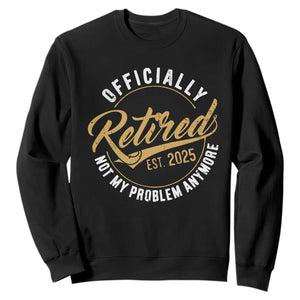 Retired 2025 Sweatshirt Funny Retirement Not My Problem Anymore TS10 Black Print Your Wear