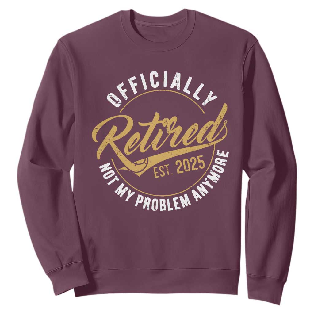 Retired 2025 Sweatshirt Funny Retirement Not My Problem Anymore TS10 Maroon Print Your Wear