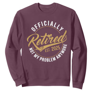 Retired 2025 Sweatshirt Funny Retirement Not My Problem Anymore TS10 Maroon Print Your Wear