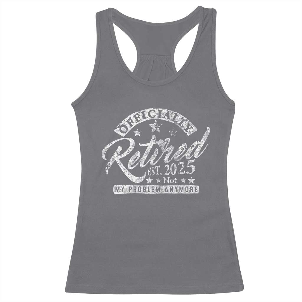 Vintage Retired 2025 Racerback Tank Top Funny Retirement Not My Problem Anymore TS10 Charcoal Print Your Wear