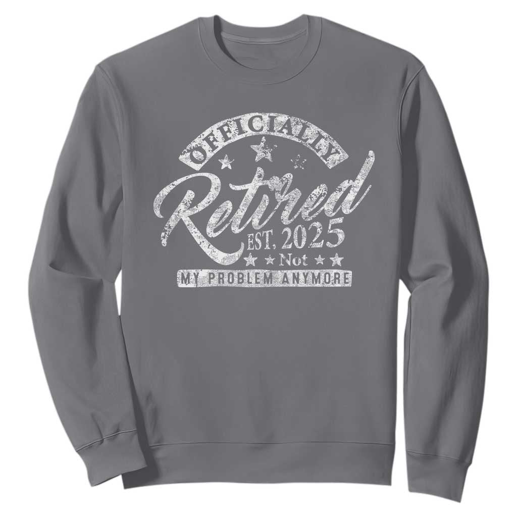Vintage Retired 2025 Sweatshirt Funny Retirement Not My Problem Anymore TS10 Charcoal Print Your Wear