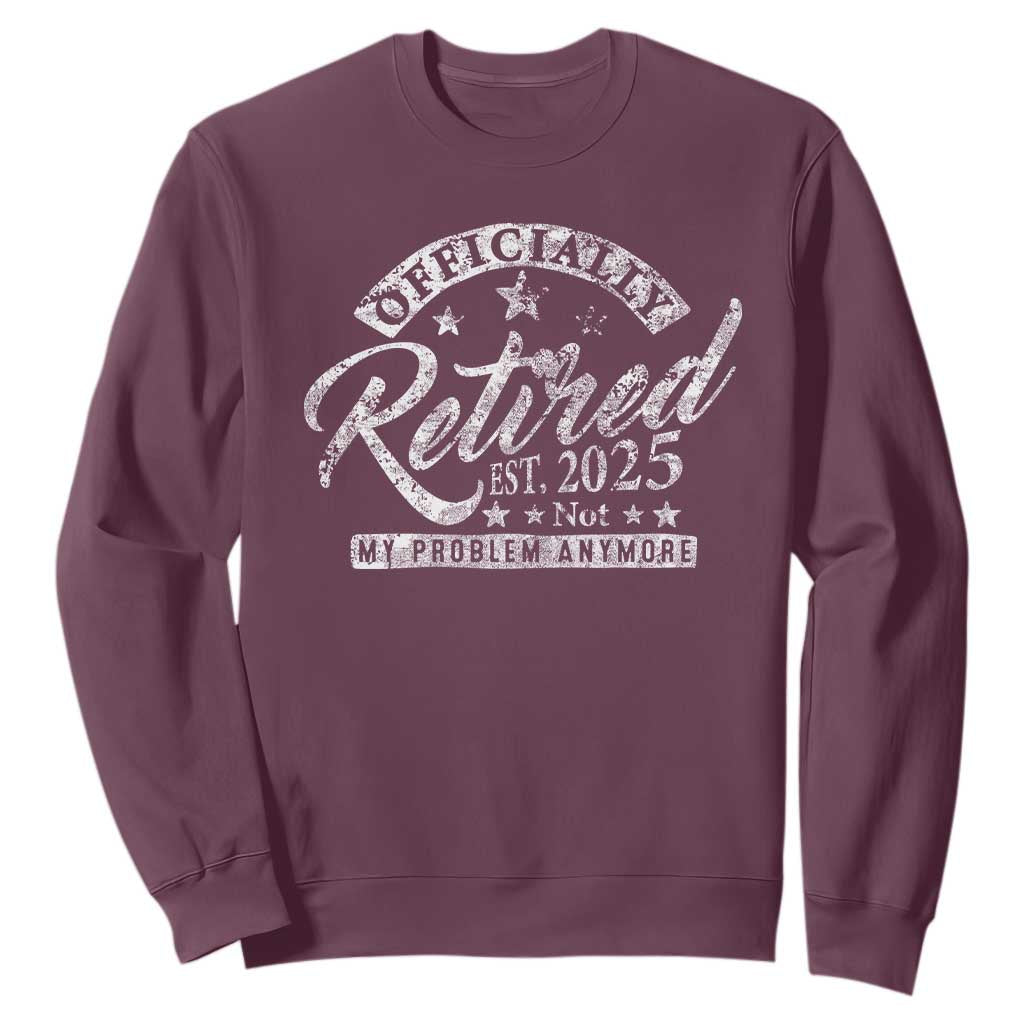 Vintage Retired 2025 Sweatshirt Funny Retirement Not My Problem Anymore TS10 Maroon Print Your Wear