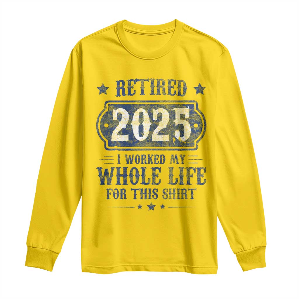 Retired 2025 Long Sleeve Shirt Retirement Worked Whole Life For This TS10 Daisy Print Your Wear