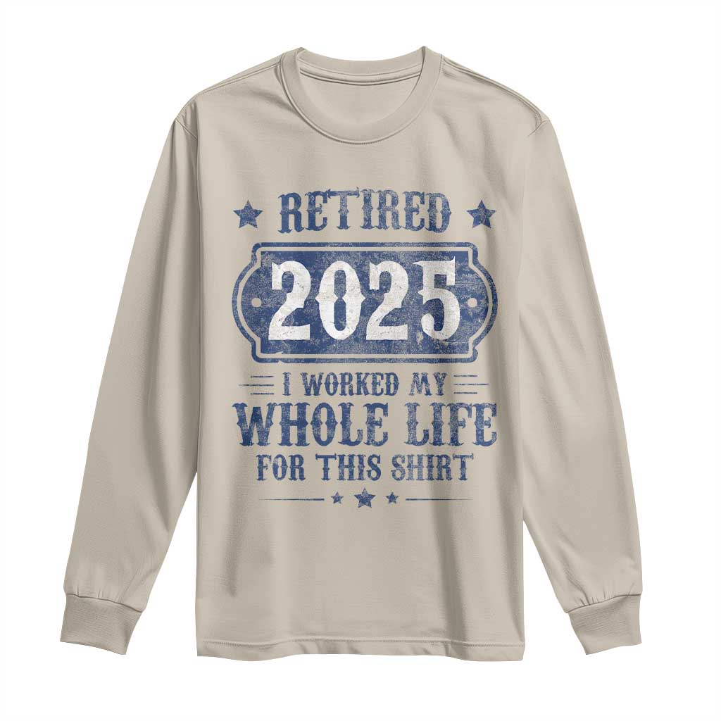 Retired 2025 Long Sleeve Shirt Retirement Worked Whole Life For This TS10 Sand Print Your Wear