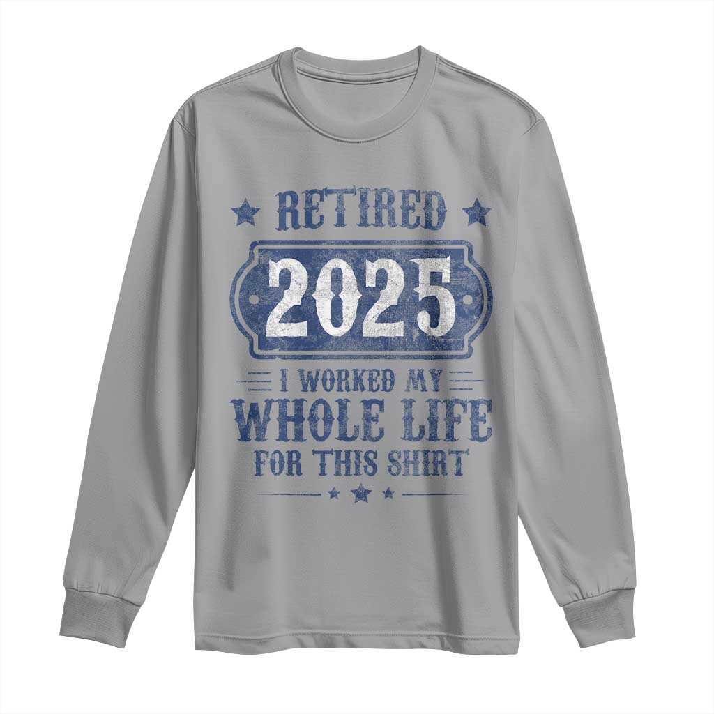 Retired 2025 Long Sleeve Shirt Retirement Worked Whole Life For This TS10 Sport Gray Print Your Wear