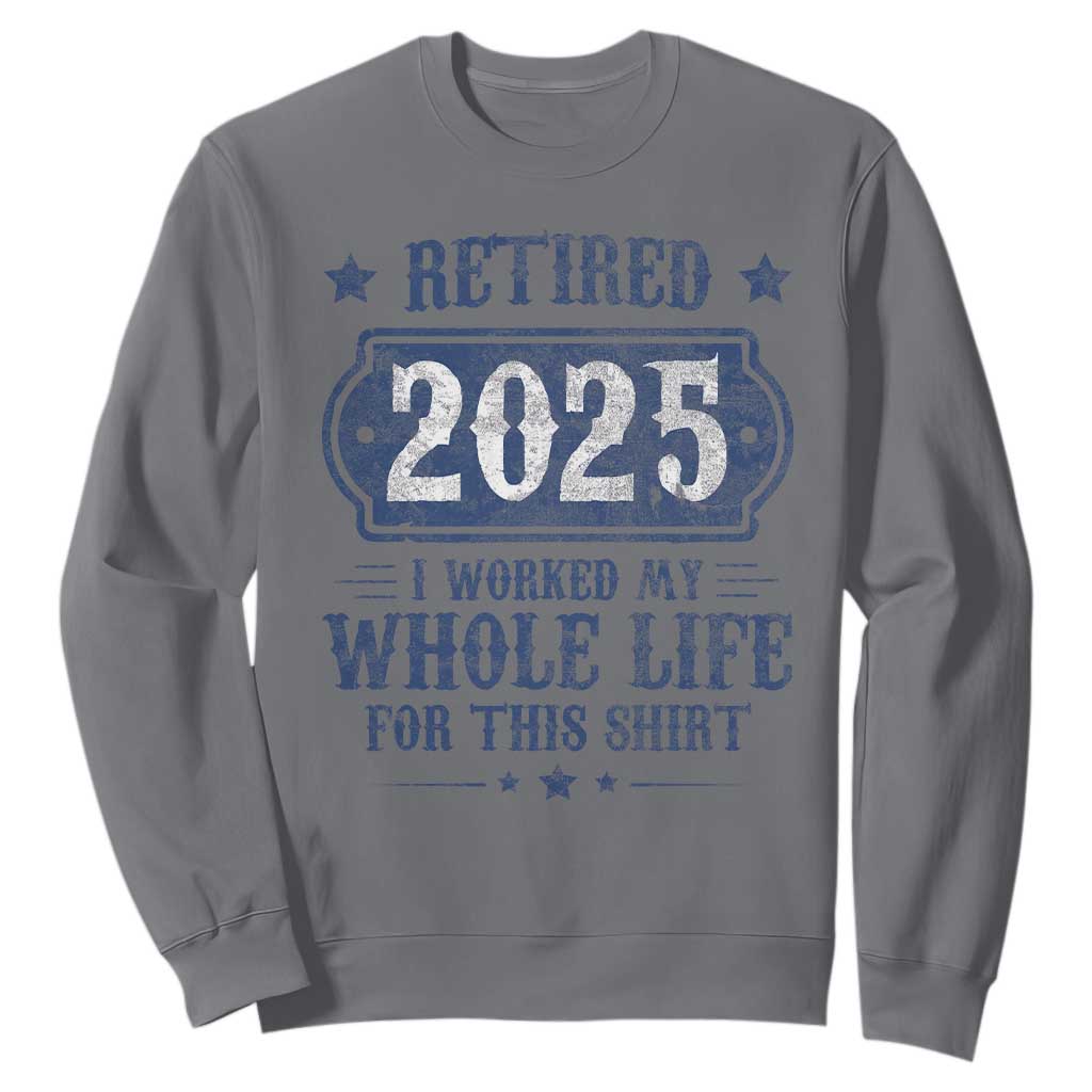 Retired 2025 Sweatshirt Retirement Worked Whole Life For This TS10 Charcoal Print Your Wear