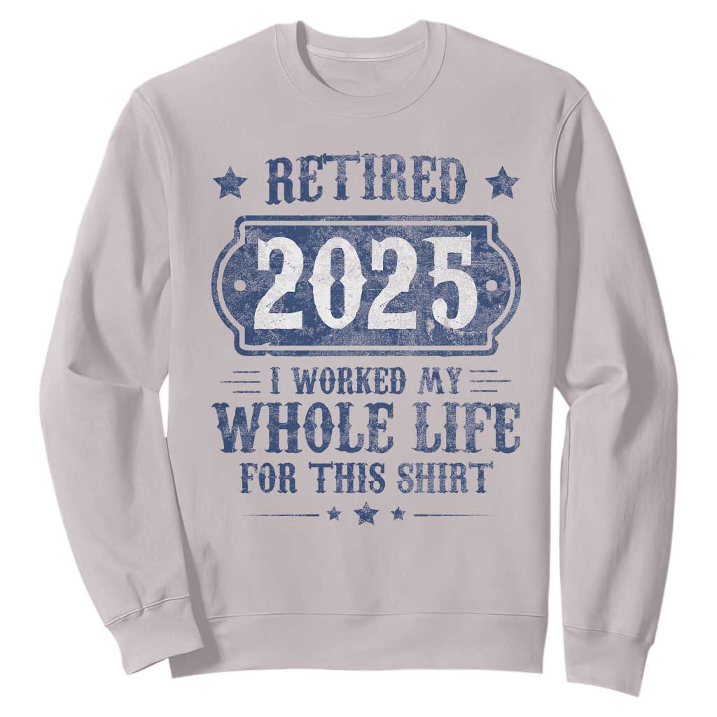 Retired 2025 Sweatshirt Retirement Worked Whole Life For This TS10 Ice Gray Print Your Wear