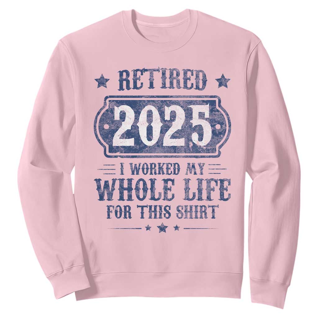 Retired 2025 Sweatshirt Retirement Worked Whole Life For This TS10 Light Pink Print Your Wear