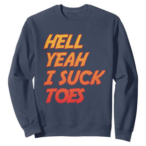 Hell Yeah I Suck Toes Sweatshirt Funny Foot Fetish Sucking Toes Dirty Joke TS10 Navy Print Your Wear