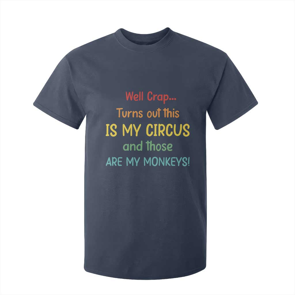 Crap Turns Out This Is My Circus And Those Are My Monkeys T Shirt For Kid TS10 Navy Print Your Wear