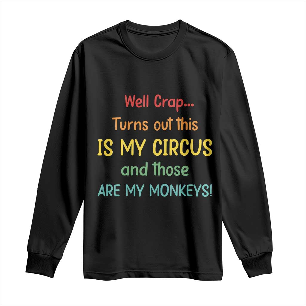 Crap Turns Out This Is My Circus And Those Are My Monkeys Long Sleeve Shirt TS10 Black Print Your Wear