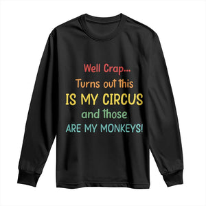 Crap Turns Out This Is My Circus And Those Are My Monkeys Long Sleeve Shirt TS10 Black Print Your Wear