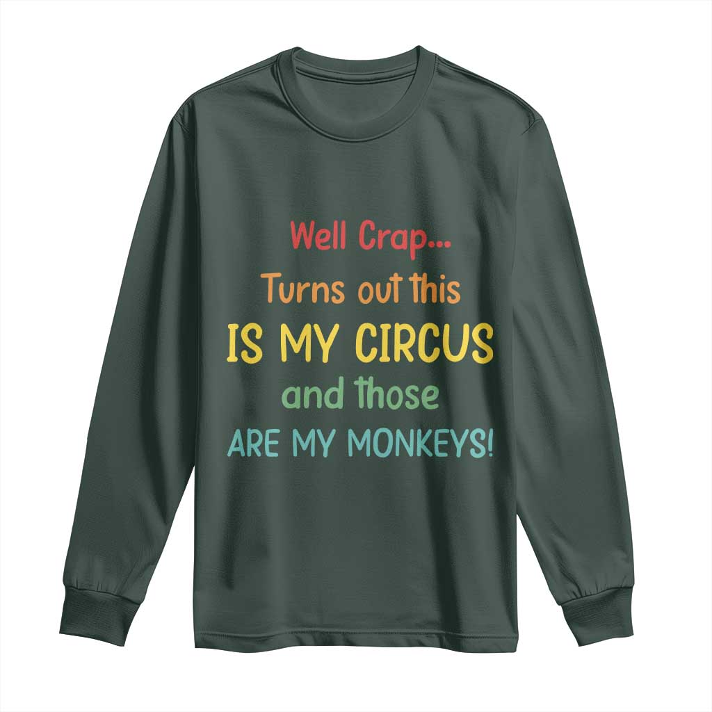 Crap Turns Out This Is My Circus And Those Are My Monkeys Long Sleeve Shirt TS10 Dark Forest Green Print Your Wear