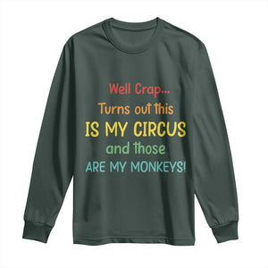 Crap Turns Out This Is My Circus And Those Are My Monkeys Long Sleeve Shirt TS10 Dark Forest Green Print Your Wear