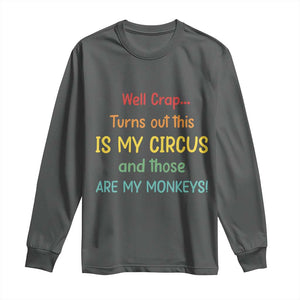 Crap Turns Out This Is My Circus And Those Are My Monkeys Long Sleeve Shirt TS10 Dark Heather Print Your Wear