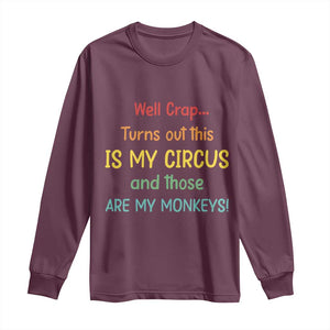 Crap Turns Out This Is My Circus And Those Are My Monkeys Long Sleeve Shirt TS10 Maroon Print Your Wear