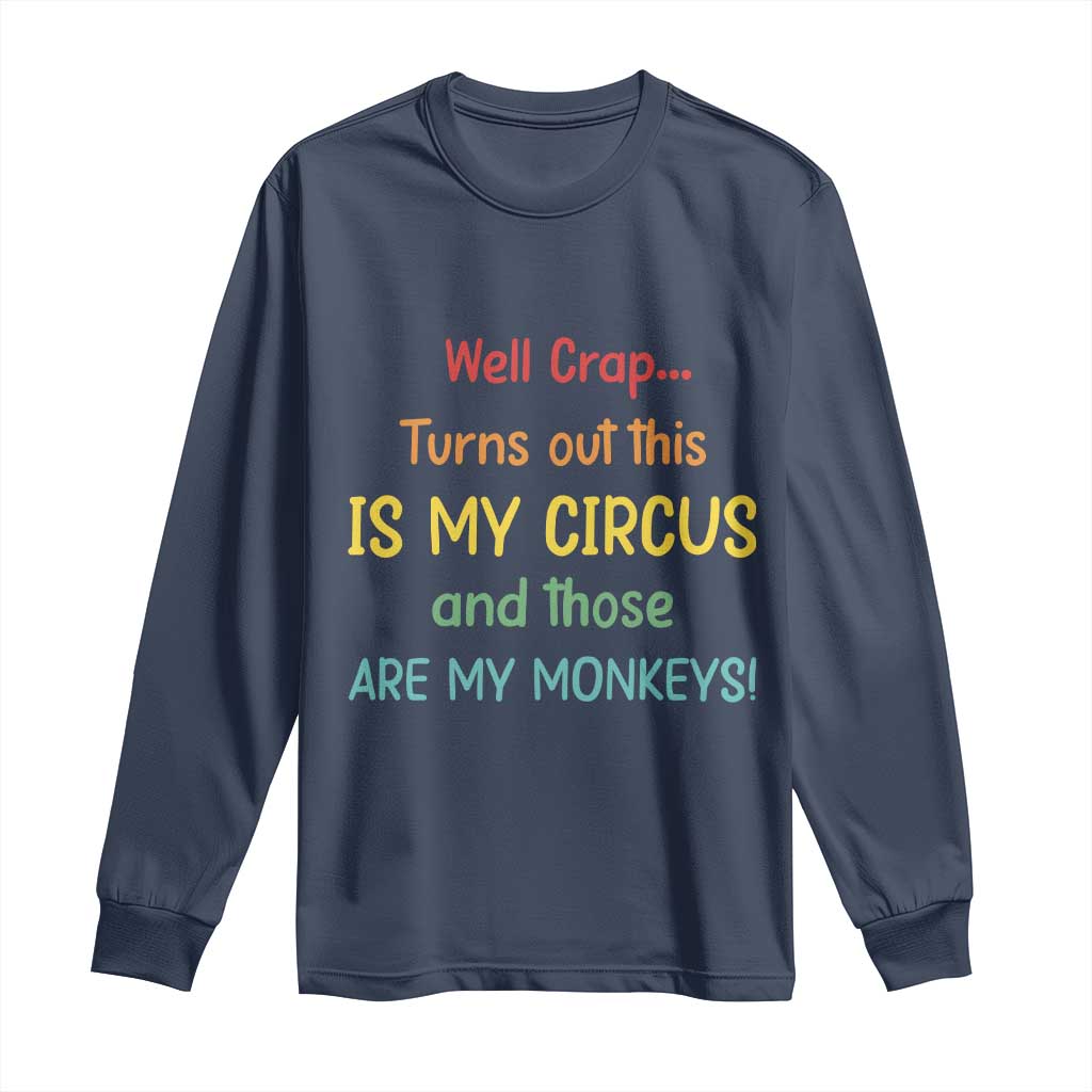 Crap Turns Out This Is My Circus And Those Are My Monkeys Long Sleeve Shirt TS10 Navy Print Your Wear