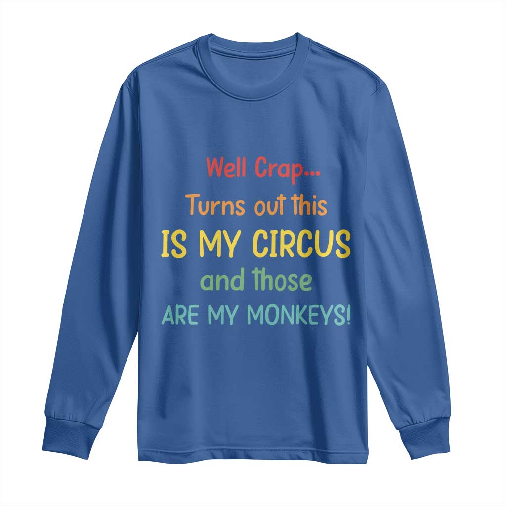 Crap Turns Out This Is My Circus And Those Are My Monkeys Long Sleeve Shirt TS10 Royal Blue Print Your Wear